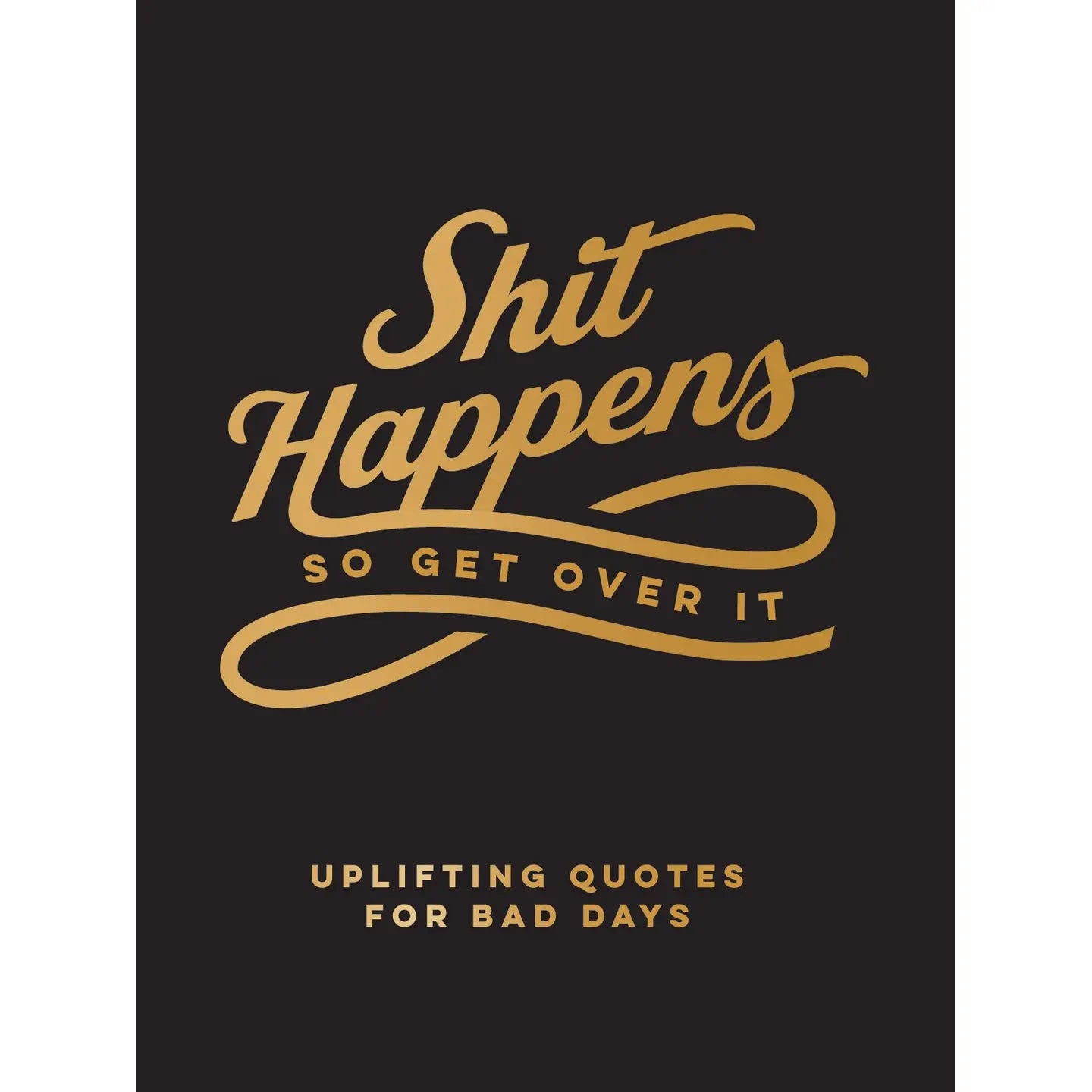 Sh*t Happens So Get Over It