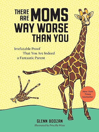 There Are Moms Way Worse Than You Irrefutable Proof That You Are Indeed a Fantastic Parent